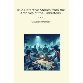 True Detective Stories from the Archives of the Pinkertons