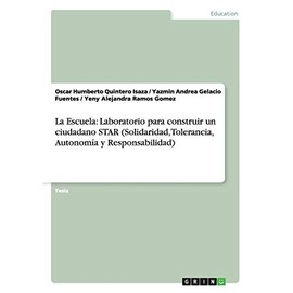 La Escuela: Laboratorio para construir un ciudadano STAR (Solidaridad, Tolerancia, AutonomÃ­a y Responsabilidad) (Spanish Edition)