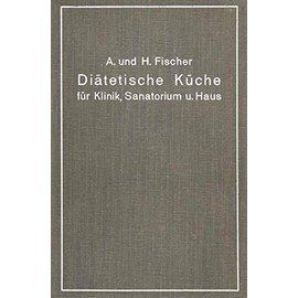 Diätetische Küche für Klinik, Sanatorium und Haus: Zusammengestellt mit Besonderer Berücksichtigung der Magen- Darm- und Stoffwechselkranken