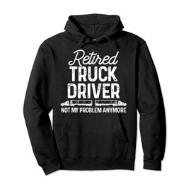 Retired Truck Driver Problem Trucker Retirement Gift Pullover Hoodie