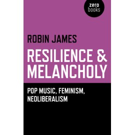 Resilience & Melancholy: Pop Music, Feminism, Neoliberalism