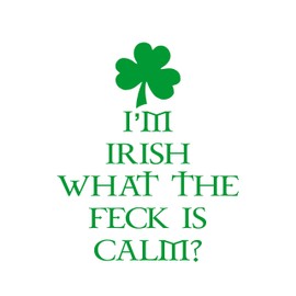 I'm Irish What The Feck is Calm - 6" x 7" - Green Vinyl Die Cut Decal/Bumper Sticker for Windows, Cars, Trucks, Laptops, Etc.