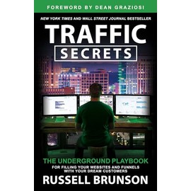 Traffic Secrets: The Underground Playbook for Filling Your Websites and Funnels with Your Dream C ustomers