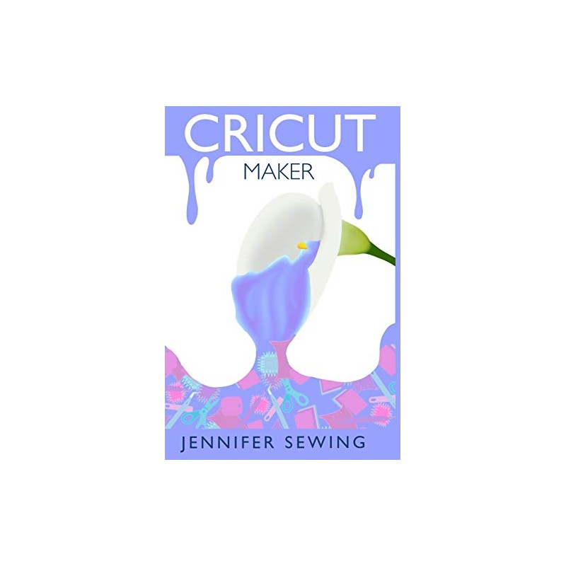 CRICUT MAKER: A beginner’s guide for design space, project ideas,