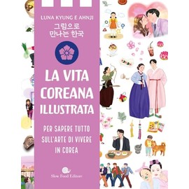 Vita coreana illustrata. Per sapere tutto sull'arte di vivere in Corea (Slowbook)