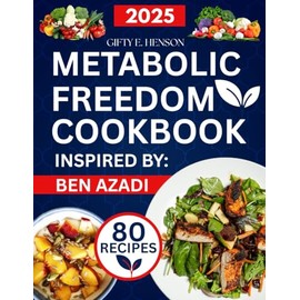 METABOLIC FREEDOM COOKBOOK INSPIRED BY BEN AZADI: 80 Delicious Recipes to Boost Your Metabolism, Heal Your Hormones & Burn Fat