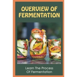 Overview Of Fermentation: Learn The Process Of Fermentation