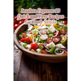 Insalata Express: 93 Quick and Easy Recipes for Fresh Salads