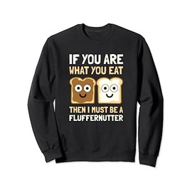 If You Are What You Eat Then I Must Be A - Fluffernutter Sweatshirt