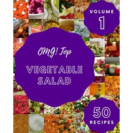 OMG! Top 50 Vegetable Salad Recipes Volume 1: A Vegetable Salad Cookbook for Effortless Meals