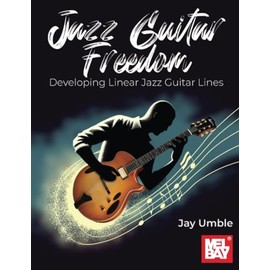 Jazz Guitar Freedom: Developing Linear Jazz Guitar Lines