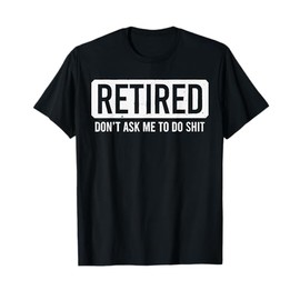 Retired Don't Ask Me To Do T-Shirt