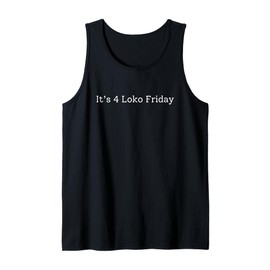 It’s 4 Loko Friday Funny Tank Top