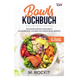  Bowls Kochbuch, Das Buddha Bowls Kochbuch: 66 Natrliche, clevere und simple Bowl Rezepte (66 Rezepte zum Verlieben) (German Edition)