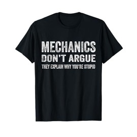 Mechanics Don't Argue They Explain Why You're Stupid T-Shirt