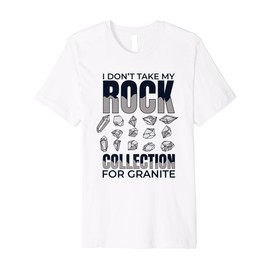 I Don't Take My Rock Collection For Granite Geologist Premium T-Shirt