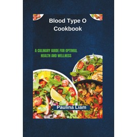 Blood Type O Cookbook: A Culinary Guide for Optimal Health and Wellness