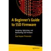A Beginner's Guide to SSD Firmware: Designing, Optimizing, and Maintaining