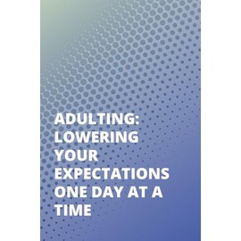 Adulting: Lowering Your Expectations One Day At A Time: Adult Journal Book | Funny Gag Gift Journal | Adulting Funny Gifts | White Elephant Gag Gifts
