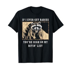 If I Ever Get Rabies, You're High On My Bitin' List T-Shirt