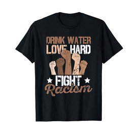Drink Water Love Hard Fight Racism T-Shirt