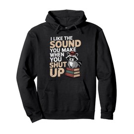 I Like The Sound You Make When You Shut Up Sarcastic Raccoon Pullover Hoodie