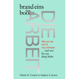 Die Arbeit: Wie wir sie mit KI neu erfinden … und was für uns übrig bleibt | brand eins books