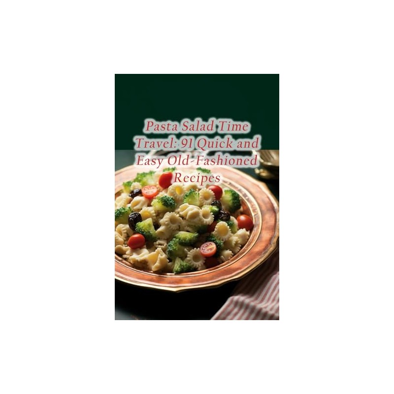 Pasta Salad Time Travel: 91 Quick and Easy Old-Fashioned Recipes