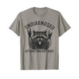 Undiagnosed But Something Ain't Right Funny Raccoon Meme T-Shirt
