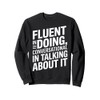 Fluent in Doing Motivational Quotes Sweatshirt