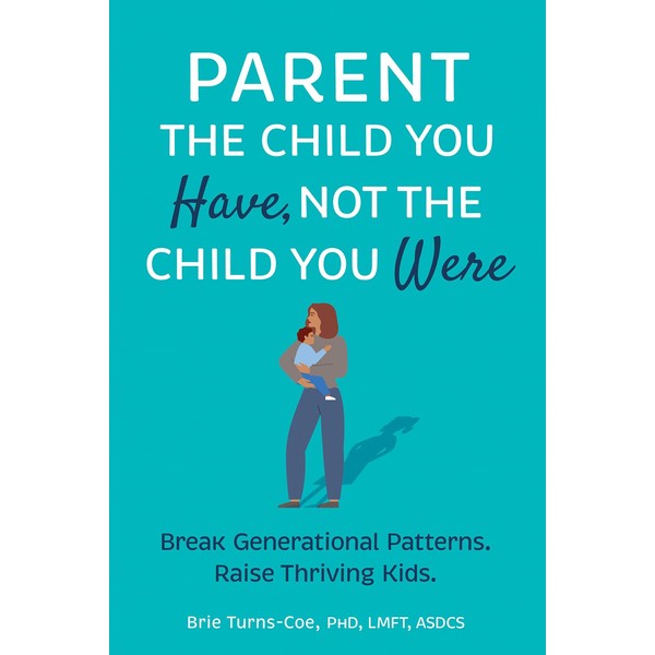 Parent the Child You Have, Not the Child You Were: