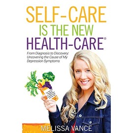 Self-Care Is The New Health-Care: From Diagnosis to Discovery: Uncovering the Cause of My Depression Symptoms