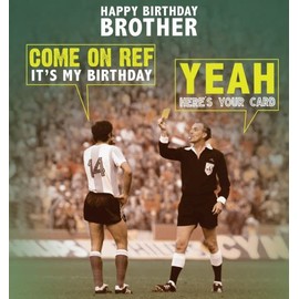 Happy Birthday Brother Come On Ref It's My Birthday...Well Here's Your Card