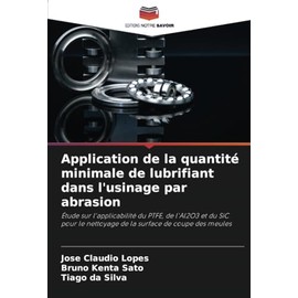 Application de la quantité minimale de lubrifiant dans l'usinage par abrasion: Étude sur l'applicabilité du PTFE, de l'Al2O3 et du SiC pour le ... surface de coupe des meules (French Edition)