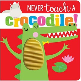 Never Touch A Crocodile (Touch and Feel Board Book)