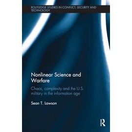Nonlinear Science and Warfare: Chaos, Complexity and the U.S. Military in the Information Age (Routledge Studies in Conflict, Security and Technology)
