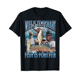 Wife Is Temporary Fish Is Forever Funny Fishing Meme Bootleg T-Shirt