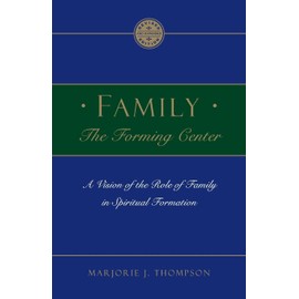 Family the Forming Center: A Vision of the Role of Family in Spiritual Formation