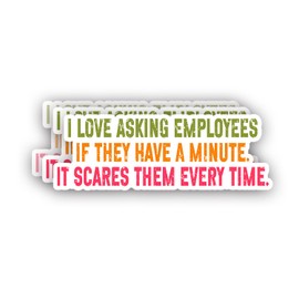 (3Pcs) I Love Asking Employees If They Have A Minute It Scares Them Every Time Sticker Funny Sarcastic Quotes Job Vinyl Decal for Tumbler Laptop Kindle Water Bottles Books Phone - Size 3x1 Inch