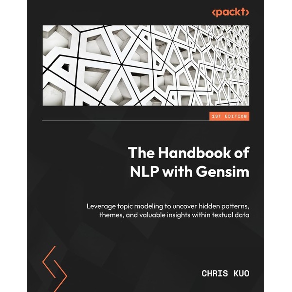 The Handbook of NLP with Gensim: Leverage topic modeling to