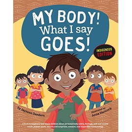 My Body! What I Say Goes! Indigenous Edition: Teach Children Body Safety, Safe/Unsafe Touch, Private Parts, Secrets/Surprises, Consent, Respect (Int English2016)