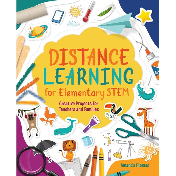 Distance Learning for Elementary STEM: Creative Projects for Teachers and