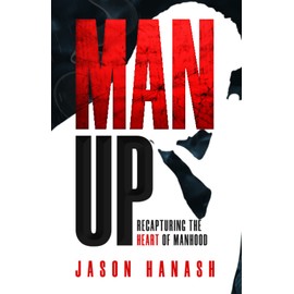Man Up: Recapturing the Heart of Manhood