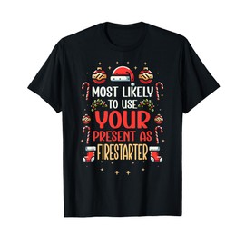 Most Likely To Use Your Present As Firestarter - Funny Xmas T-Shirt