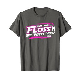 MAY THE FLOSS BE WITH YOU shirt Dental Hygienist Dentist T-Shirt