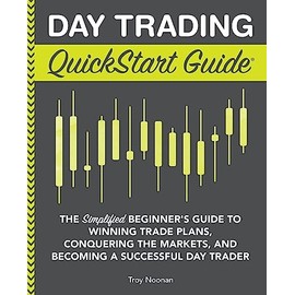 Day Trading QuickStart Guide: The Simplified Beginner's Guide to Winning Trade Plans, Conquering the Markets, and Becoming a Successful Day Trader (Trading & Investing - QuickStart Guides)