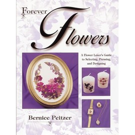 Forever Flowers: A Flower Lover's Guide to Selecting, Pressing, and Designing
