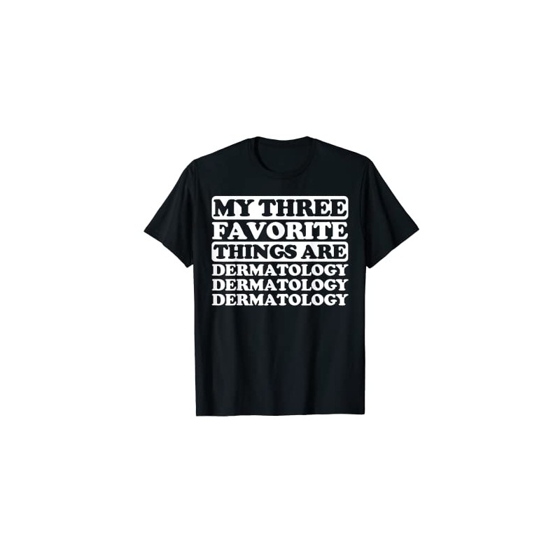My three favorite things include Dermatology T-Shirt