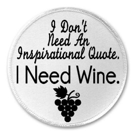 Unbranded I Don't Need An Inspirational Quote I Need Wine - 3" Sew / Iron On Patch Wino