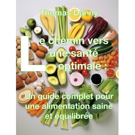  Le chemin vers une sant optimale : Un guide complet pour une alimentation saine et quilibre (French Edition)